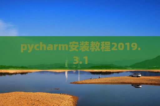pycharm安装教程2019.3.1 pycharm安装教程2019.3.1